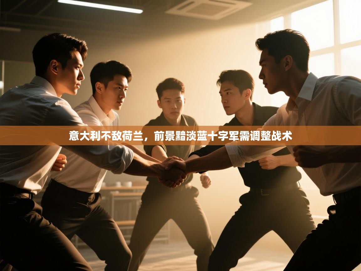 意大利不敌荷兰，前景黯淡蓝十字军需调整战术