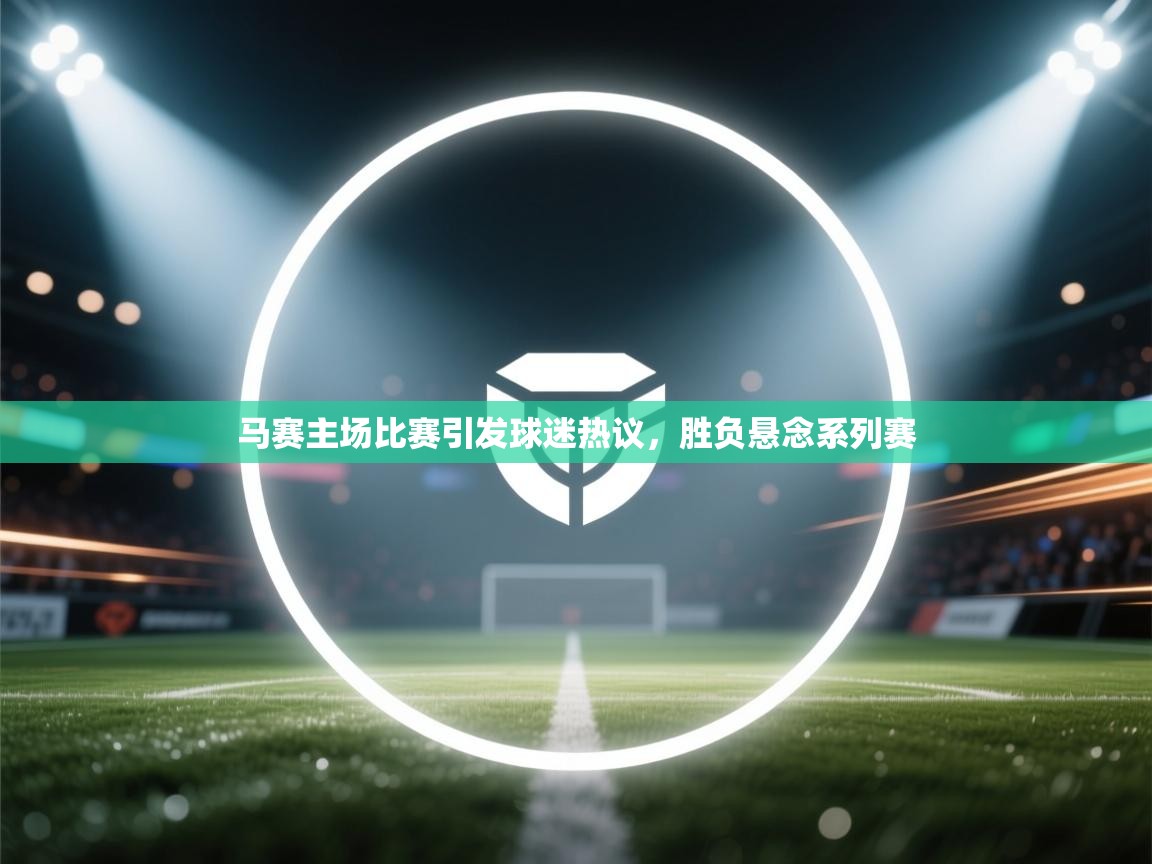 马赛主场比赛引发球迷热议，胜负悬念系列赛  第2张