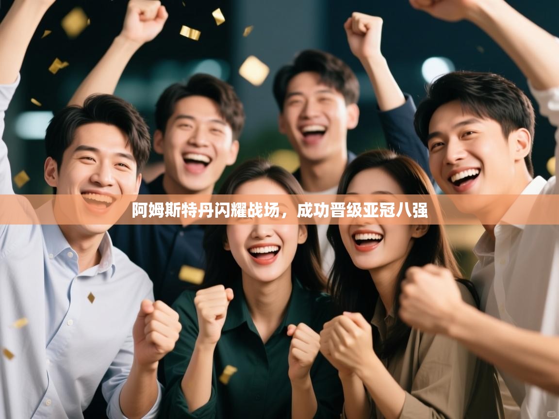 阿姆斯特丹闪耀战场，成功晋级亚冠八强  第2张