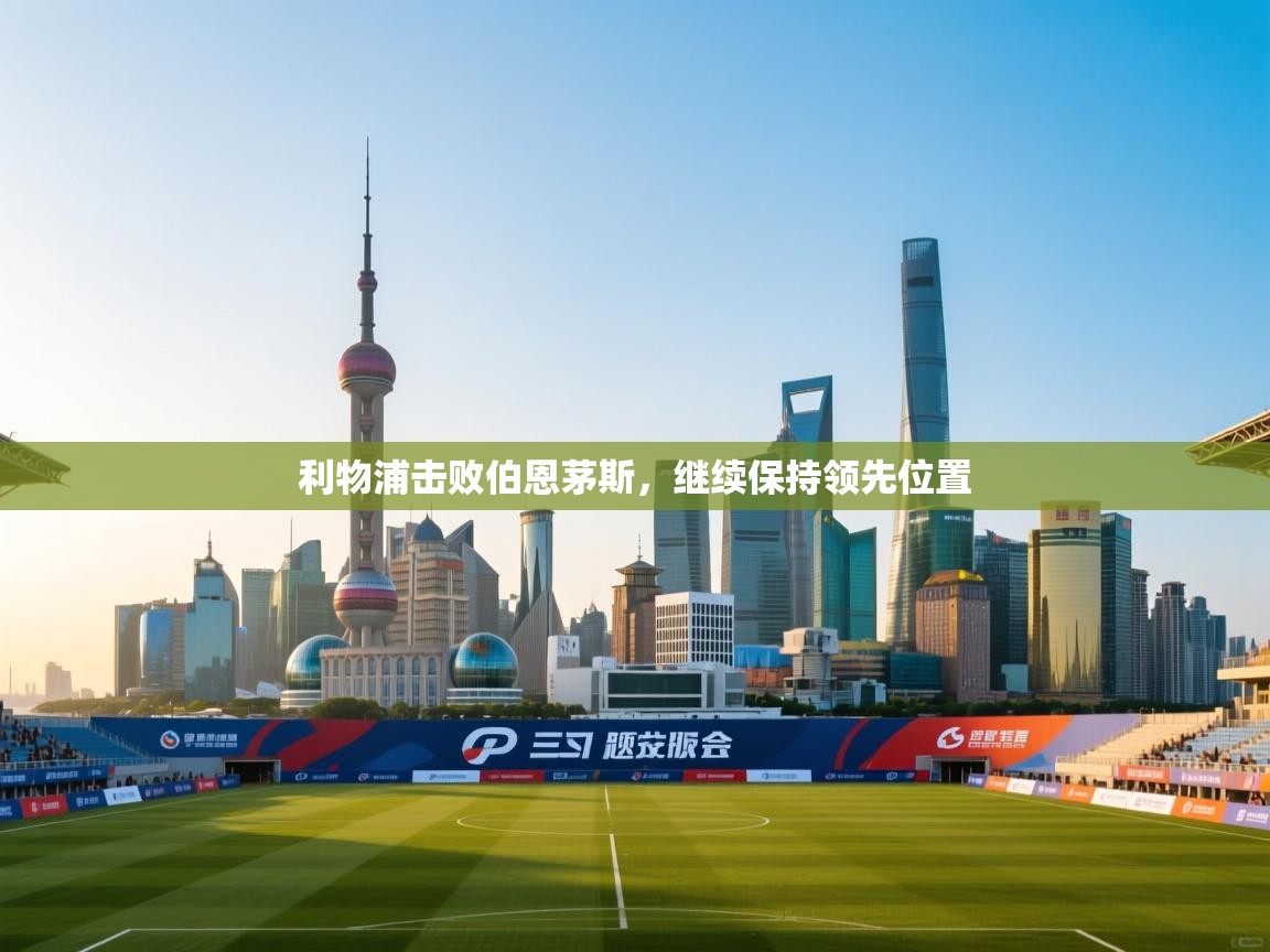 利物浦击败伯恩茅斯，继续保持领先位置