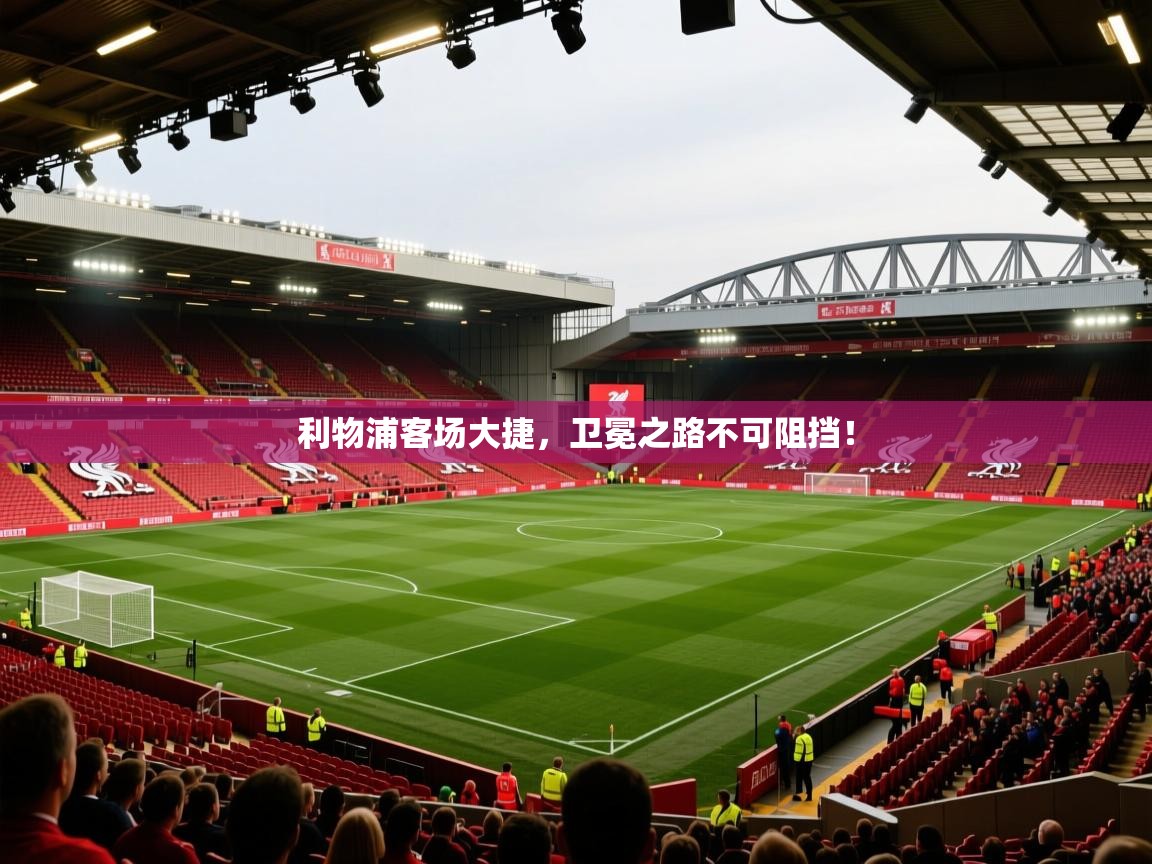 利物浦客场大捷，卫冕之路不可阻挡！  第1张