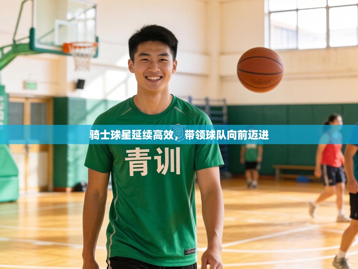 骑士球星延续高效,带领球队向前迈进 第2张