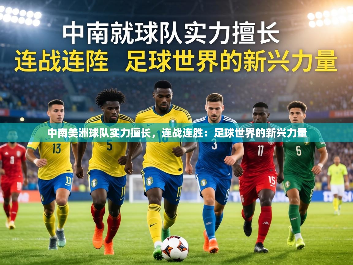 中南美洲球队实力擅长，连战连胜：足球世界的新兴力量  第2张